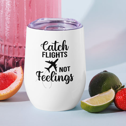 Catch Flights Not Feelings Wine Tumbler